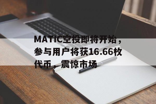 MATIC空投即将开始，参与用户将获16.66枚代币，震惊市场-九游体育入口